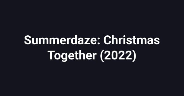 Summerdaze: Christmas Together (2022)