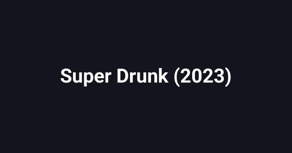Super Drunk (2023)