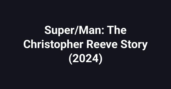 Super/Man: The Christopher Reeve Story (2024)