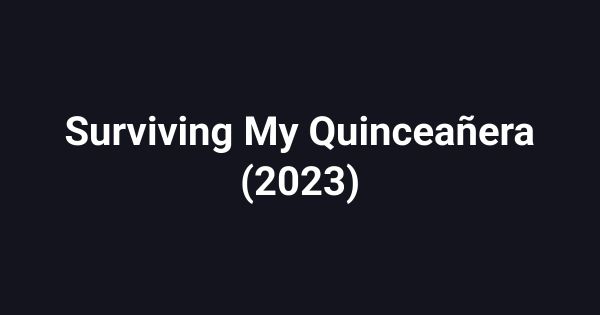 Surviving My Quinceañera (2023)