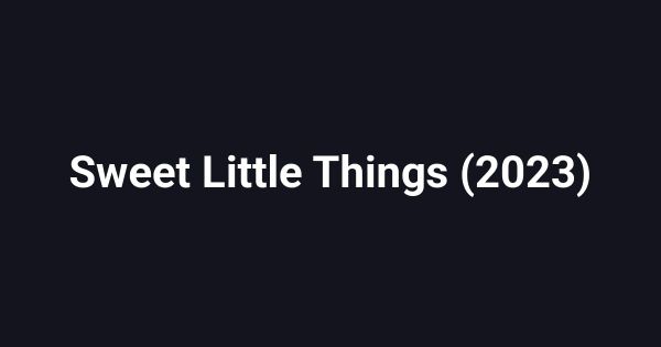 Sweet Little Things (2023)