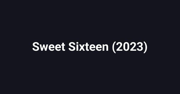 Sweet Sixteen (2023)