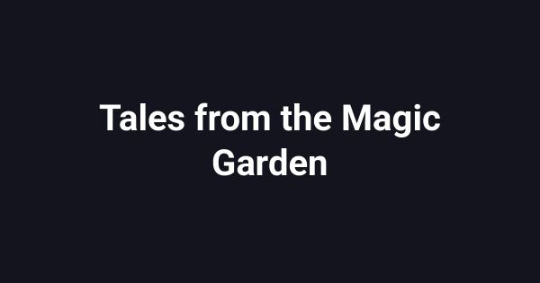 Tales from the Magic Garden