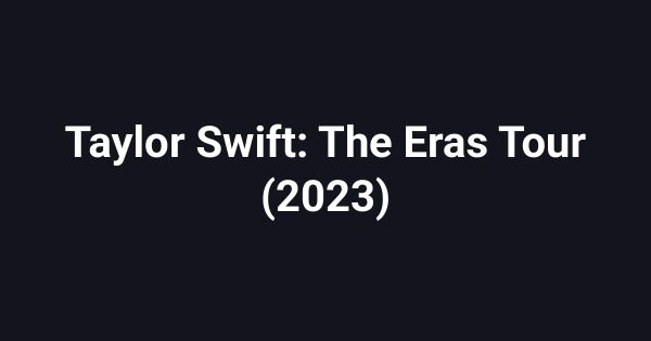 Taylor Swift: The Eras Tour (2023)