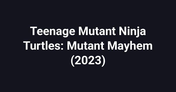 Teenage Mutant Ninja Turtles: Mutant Mayhem (2023)