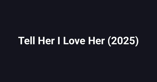 Tell Her I Love Her (2025)