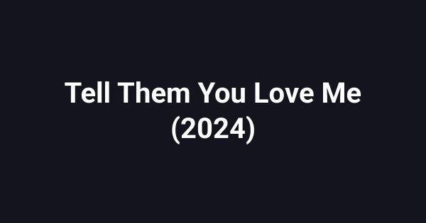 Tell Them You Love Me (2024)