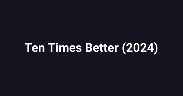 Ten Times Better (2024)