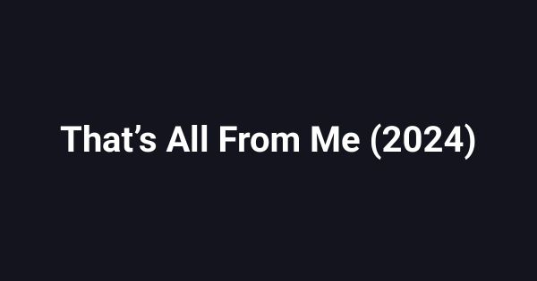 That’s All From Me (2024)