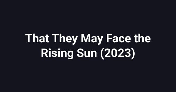 That They May Face the Rising Sun (2023)