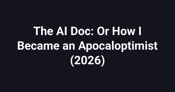 The AI Doc: Or How I Became an Apocaloptimist (2026)