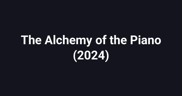 The Alchemy of the Piano (2024)