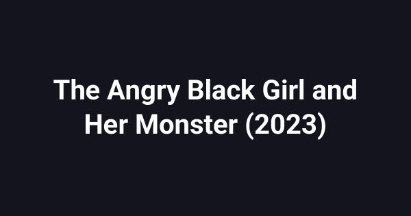 The Angry Black Girl and Her Monster (2023)