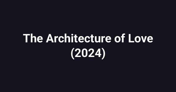 The Architecture of Love (2024)
