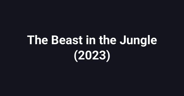 The Beast in the Jungle (2023)
