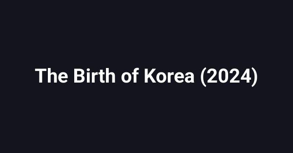 The Birth of Korea (2024)