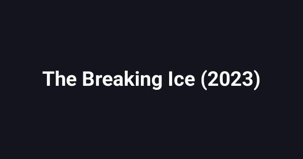 The Breaking Ice (2023)