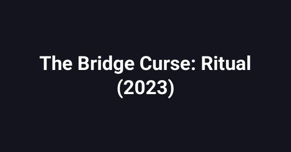 The Bridge Curse: Ritual (2023)