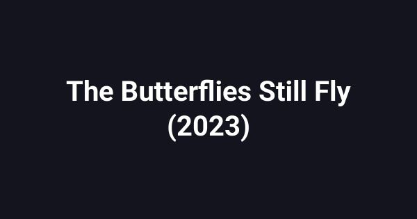 The Butterflies Still Fly (2023)