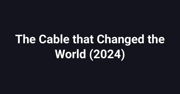 The Cable that Changed the World (2024)