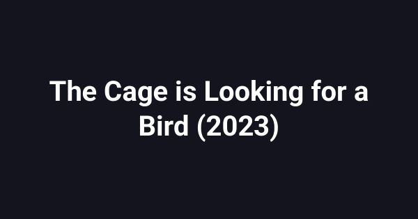 The Cage is Looking for a Bird (2023)