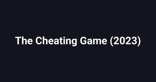 The Cheating Game (2023)