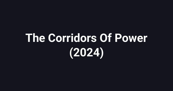 The Corridors Of Power (2024)