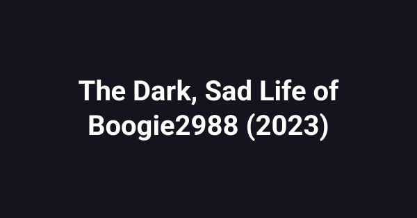 The Dark, Sad Life of Boogie2988 (2023)