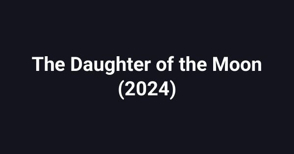 The Daughter of the Moon (2024)