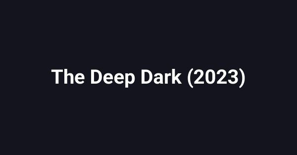 The Deep Dark (2023)