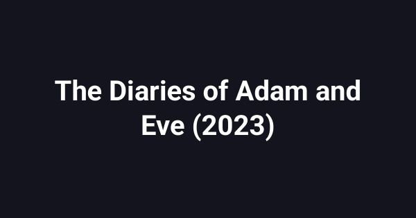 The Diaries of Adam and Eve (2023)
