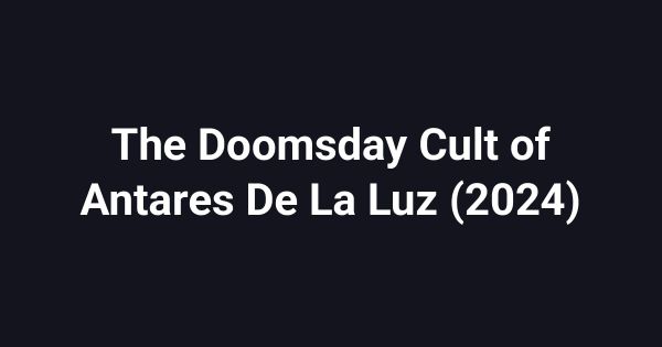 The Doomsday Cult of Antares De La Luz (2024)