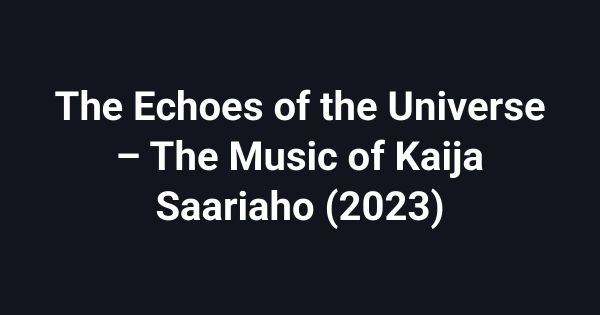 The Echoes of the Universe – The Music of Kaija Saariaho (2023)