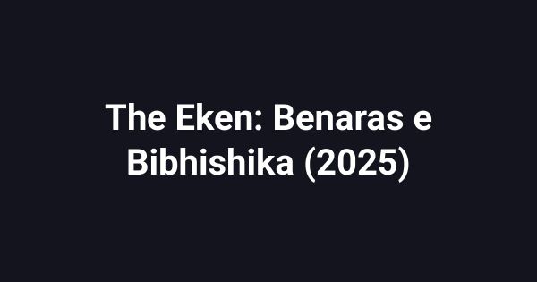 The Eken: Benaras e Bibhishika (2025)