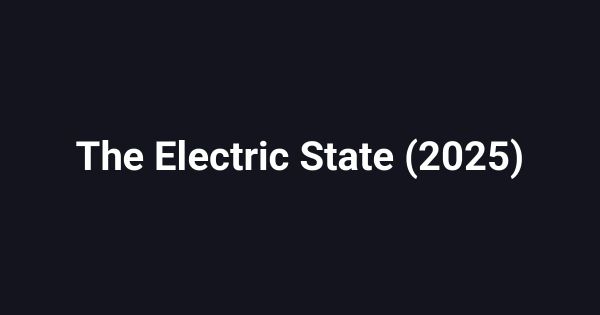 The Electric State (2025)