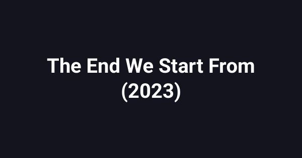 The End We Start From (2023)
