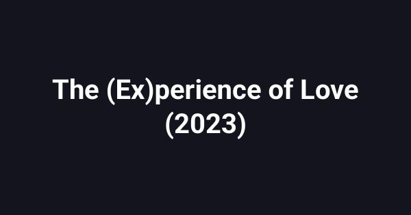 The (Ex)perience of Love (2023)