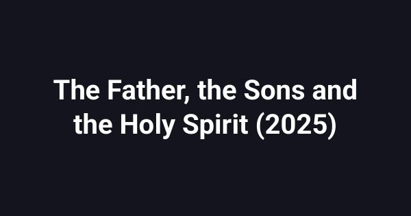 The Father, the Sons and the Holy Spirit (2025)