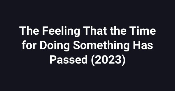The Feeling That the Time for Doing Something Has Passed (2023)