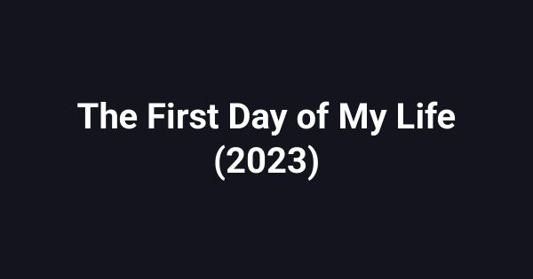 The First Day of My Life (2023)