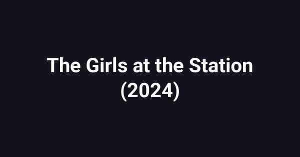 The Girls at the Station (2024)