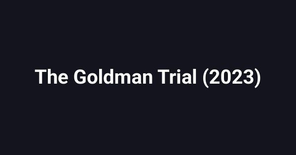 The Goldman Trial (2023)