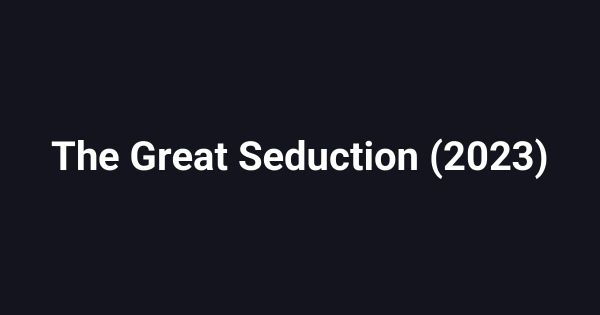 The Great Seduction (2023)