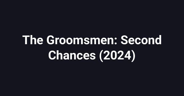 The Groomsmen: Second Chances (2024)