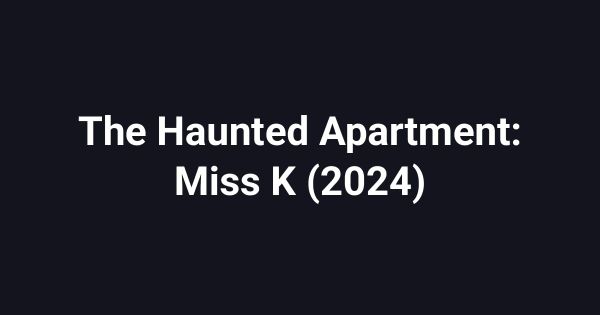 The Haunted Apartment: Miss K (2024)