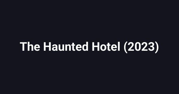 The Haunted Hotel (2023)
