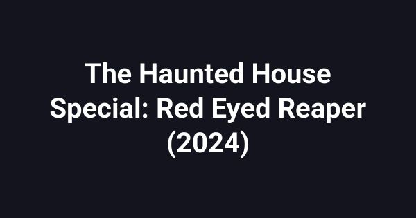 The Haunted House Special: Red Eyed Reaper (2024)
