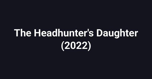 The Headhunter's Daughter (2022)