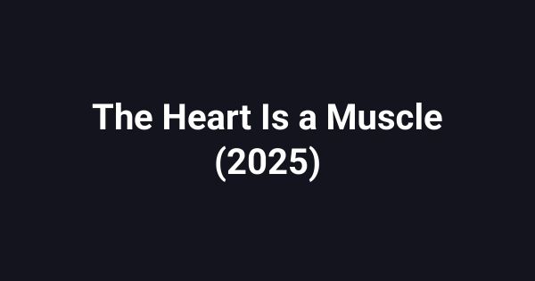 The Heart Is a Muscle (2025)