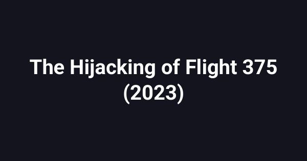 The Hijacking of Flight 375 (2023)